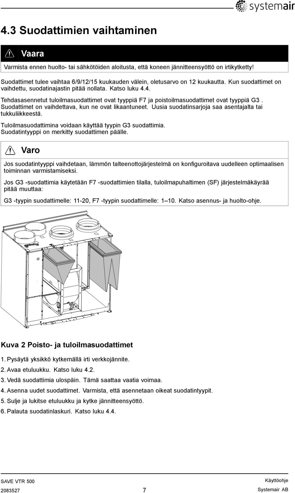 4. Tehdasasennetut tuloilmasuodattimet ovat tyyppiä F7 ja poistoilmasuodattimet ovat tyyppiä G3. Suodattimet on vaihdettava, kun ne ovat likaantuneet.