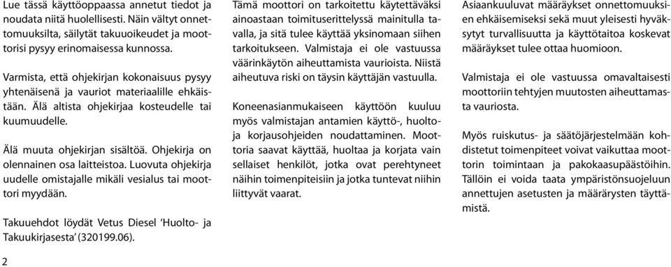 Ohjekirja on olennainen osa laitteistoa. Luovuta ohjekirja uudelle omistajalle mikäli vesialus tai moottori myydään. Takuuehdot löydät Vetus Diesel Huolto- ja Takuukirjasesta (320199.06).