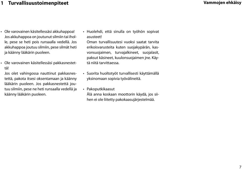 Jos olet vahingossa nauttinut pakkasnestettä, pakota itsesi oksentamaan ja käänny lääkärin puoleen. Jos pakkasnestettä joutuu silmiin, pese ne heti runsaalla vedellä ja käänny lääkärin puoleen.