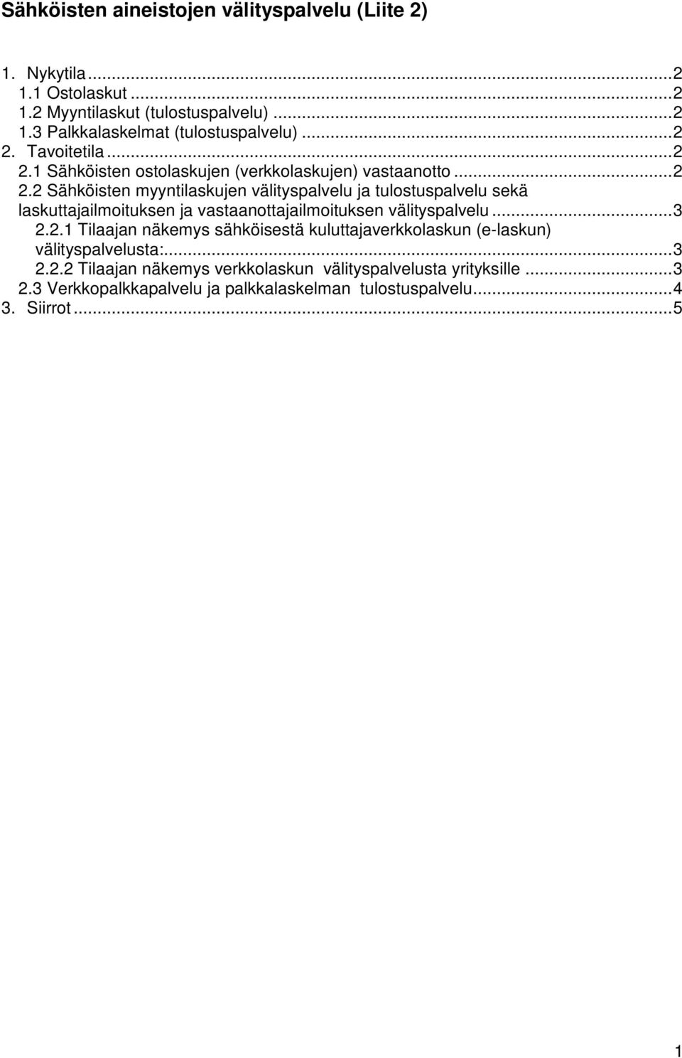 ..3 2.2.1 Tilaajan näkemys sähköisestä kuluttajaverkkolaskun (e-laskun) välityspalvelusta:...3 2.2.2 Tilaajan näkemys verkkolaskun välityspalvelusta yrityksille.