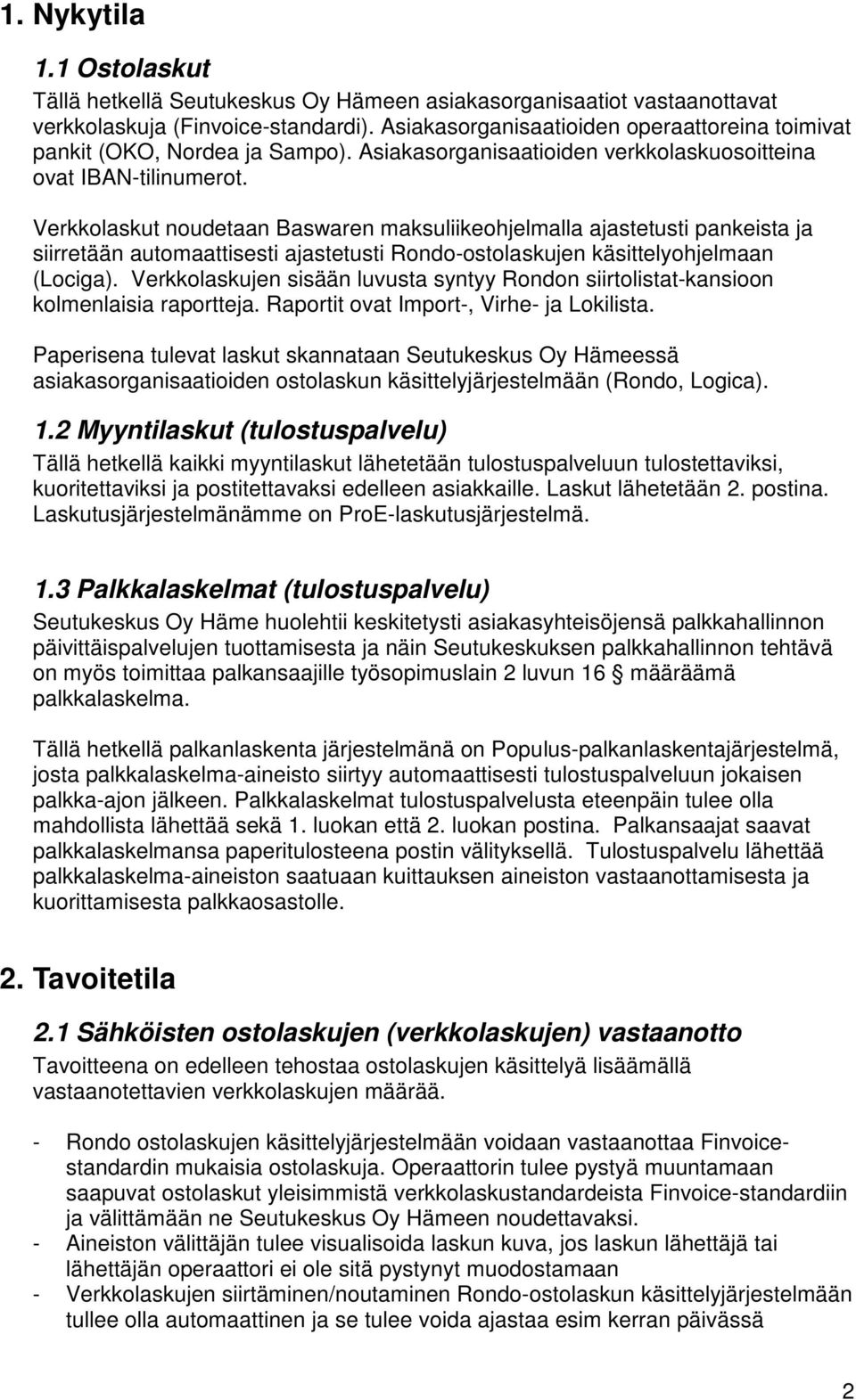 Verkkolaskut noudetaan Baswaren maksuliikeohjelmalla ajastetusti pankeista ja siirretään automaattisesti ajastetusti Rondo-ostolaskujen käsittelyohjelmaan (Lociga).