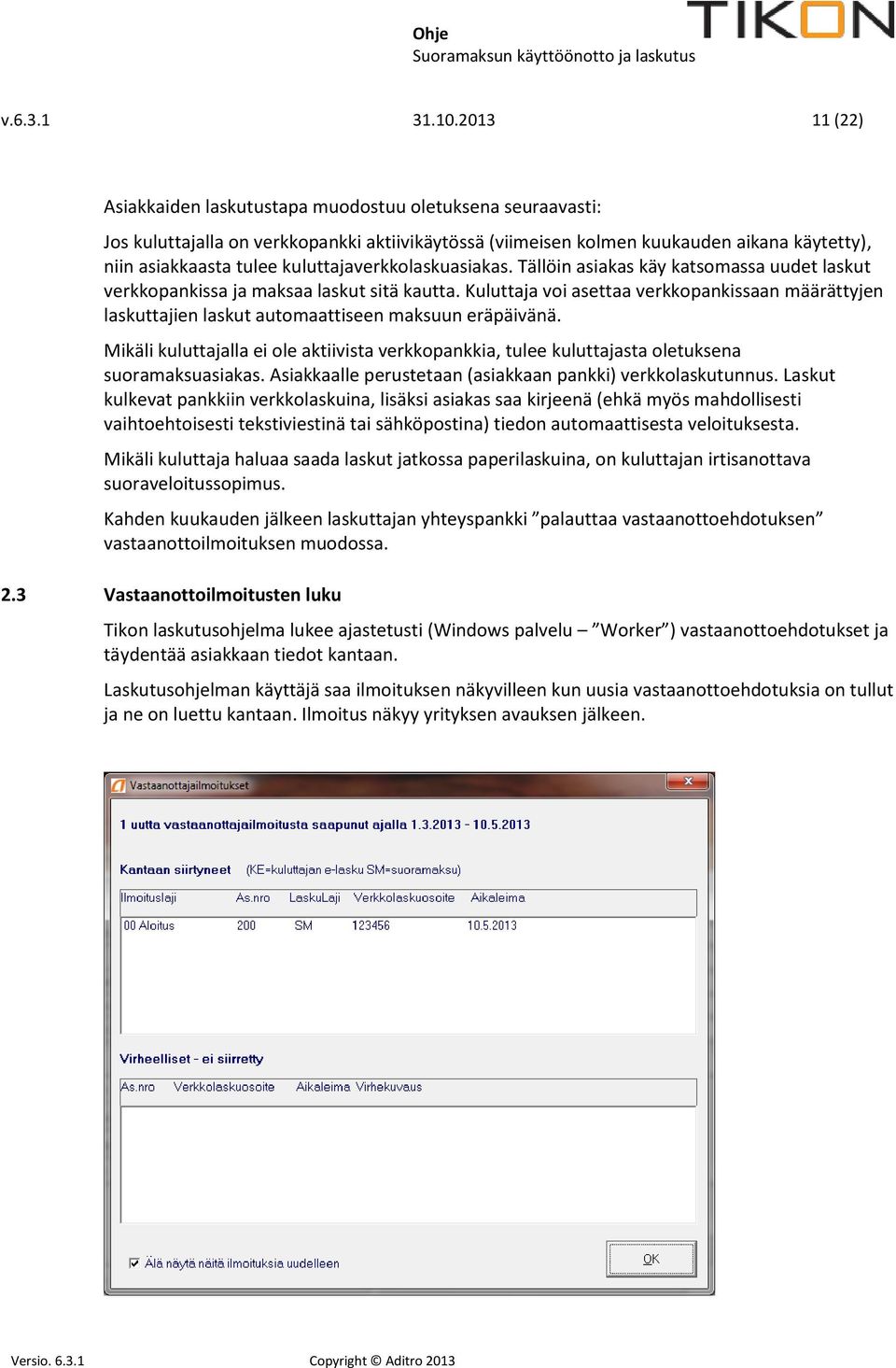 kuluttajaverkkolaskuasiakas. Tällöin asiakas käy katsomassa uudet laskut verkkopankissa ja maksaa laskut sitä kautta.