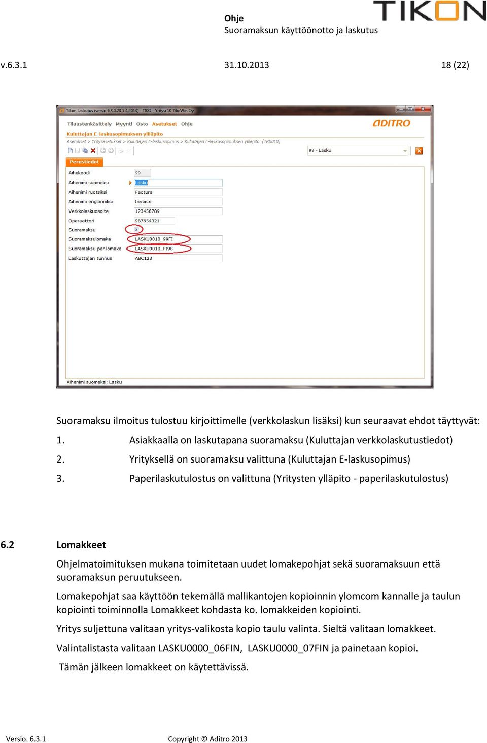 Paperilaskutulostus on valittuna (Yritysten ylläpito - paperilaskutulostus) 6.2 Lomakkeet Ohjelmatoimituksen mukana toimitetaan uudet lomakepohjat sekä suoramaksuun että suoramaksun peruutukseen.