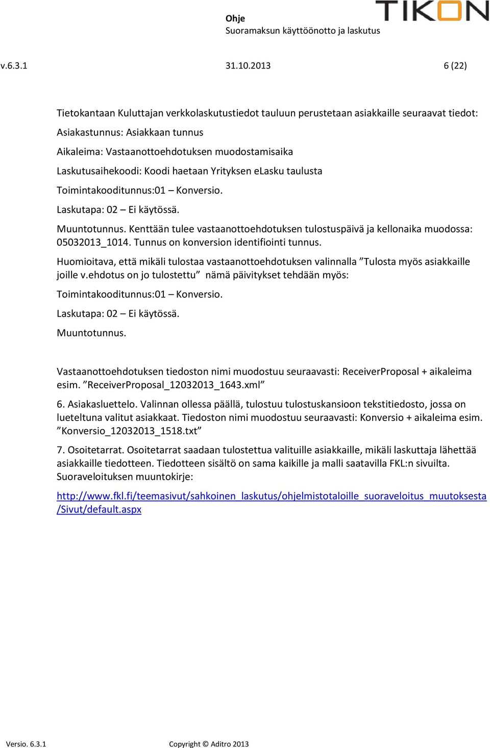 Laskutusaihekoodi: Koodi haetaan Yrityksen elasku taulusta Toimintakooditunnus:01 Konversio. Laskutapa: 02 Ei käytössä. Muuntotunnus.