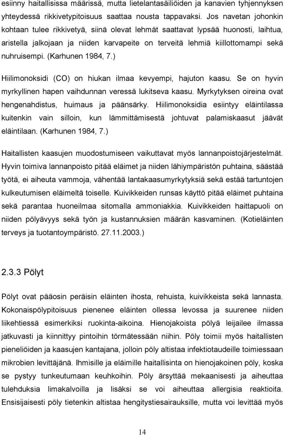 (Karhunen 1984, 7.) Hiilimonoksidi (CO) on hiukan ilmaa kevyempi, hajuton kaasu. Se on hyvin myrkyllinen hapen vaihdunnan veressä lukitseva kaasu.