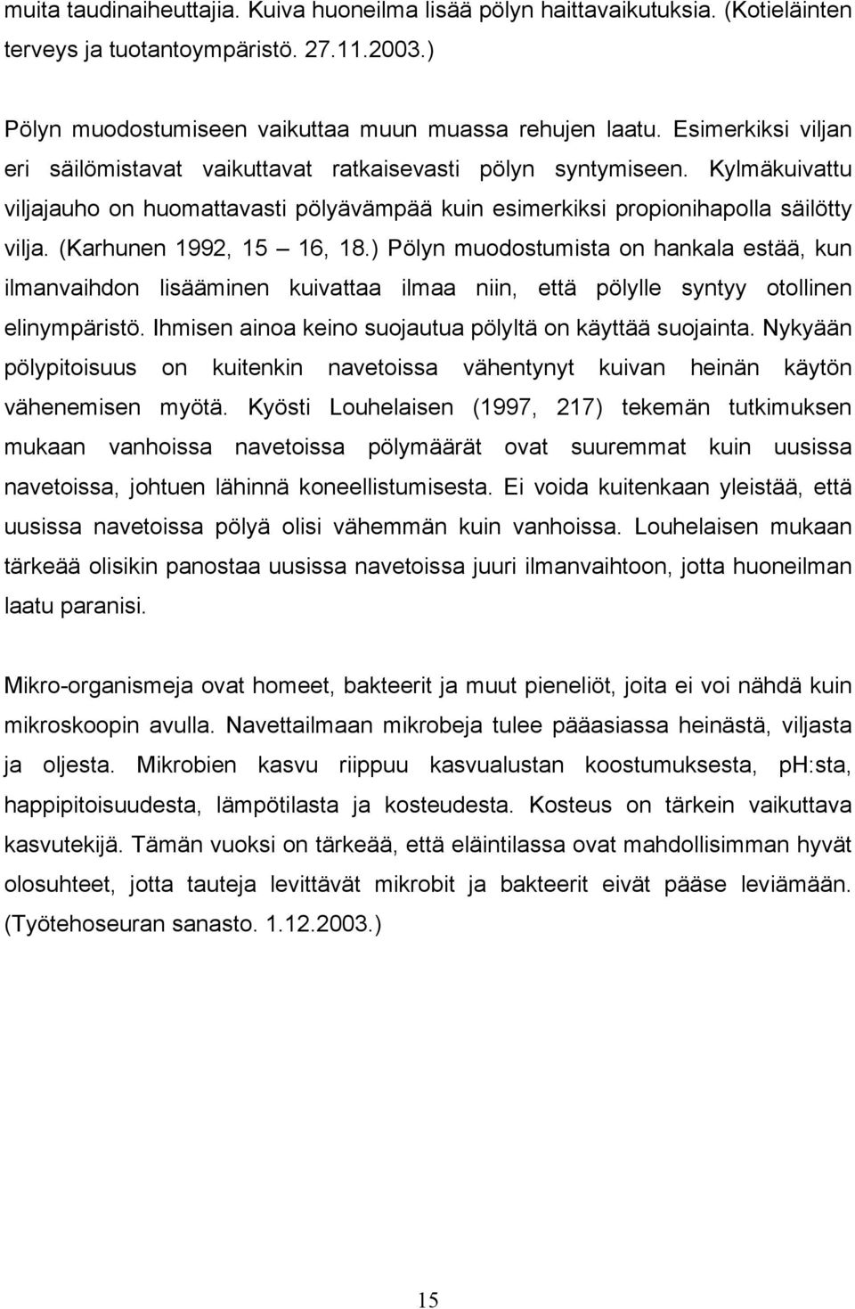 (Karhunen 1992, 15 16, 18.) Pölyn muodostumista on hankala estää, kun ilmanvaihdon lisääminen kuivattaa ilmaa niin, että pölylle syntyy otollinen elinympäristö.