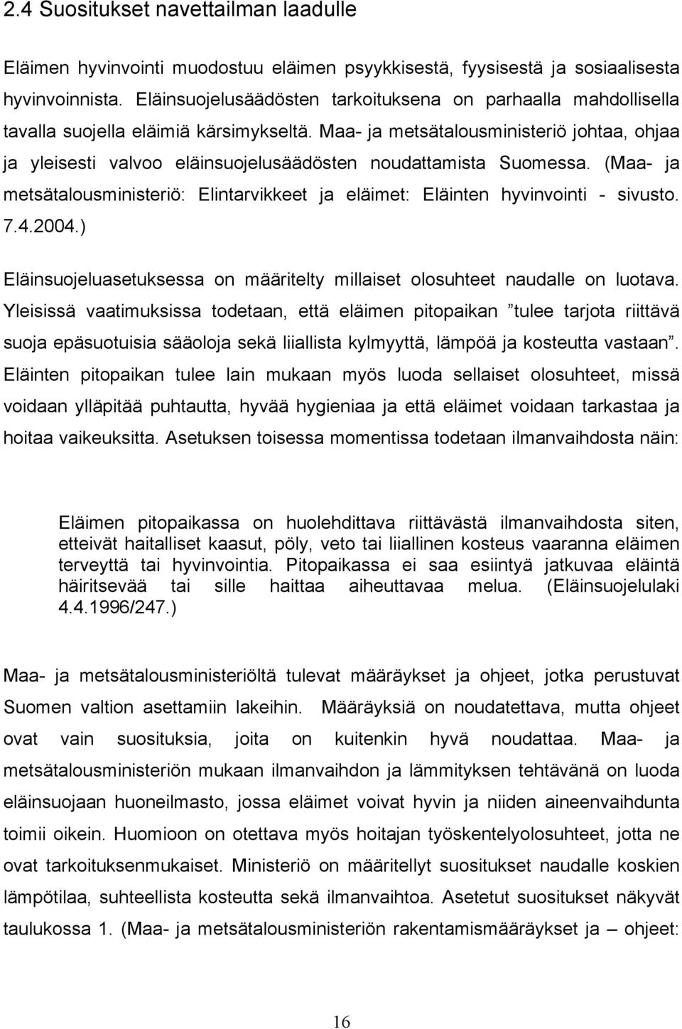 Maa- ja metsätalousministeriö johtaa, ohjaa ja yleisesti valvoo eläinsuojelusäädösten noudattamista Suomessa. (Maa- ja metsätalousministeriö: Elintarvikkeet ja eläimet: Eläinten hyvinvointi - sivusto.