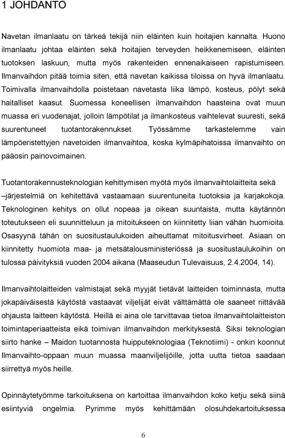 Ilmanvaihdon pitää toimia siten, että navetan kaikissa tiloissa on hyvä ilmanlaatu. Toimivalla ilmanvaihdolla poistetaan navetasta liika lämpö, kosteus, pölyt sekä haitalliset kaasut.