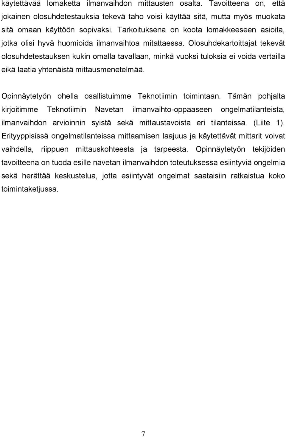 Olosuhdekartoittajat tekevät olosuhdetestauksen kukin omalla tavallaan, minkä vuoksi tuloksia ei voida vertailla eikä laatia yhtenäistä mittausmenetelmää.