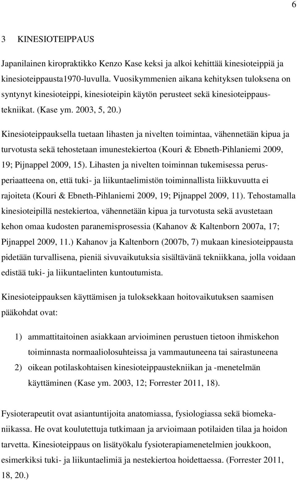 ) Kinesioteippauksella tuetaan lihasten ja nivelten toimintaa, vähennetään kipua ja turvotusta sekä tehostetaan imunestekiertoa (Kouri & Ebneth-Pihlaniemi 2009, 19; Pijnappel 2009, 15).