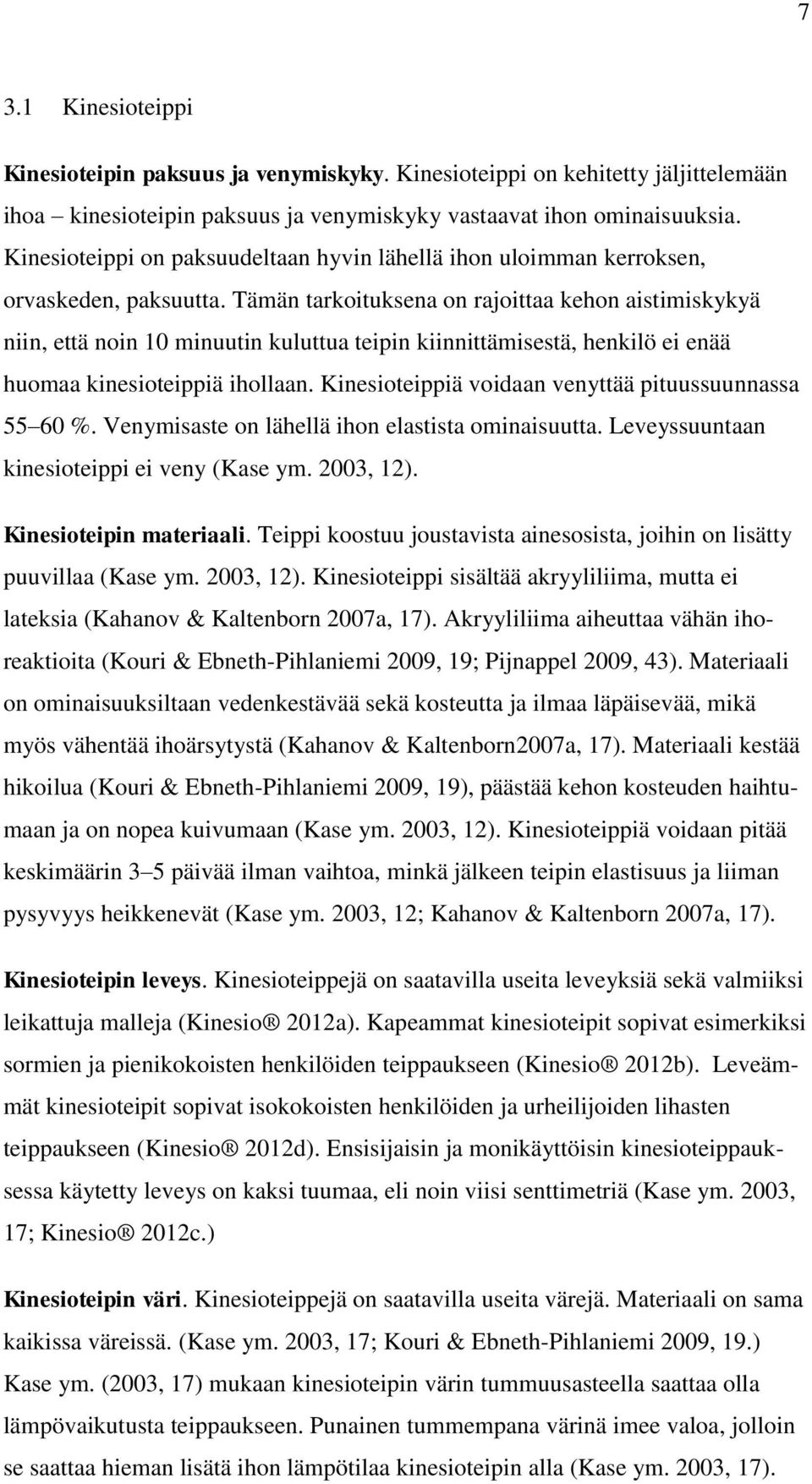 Tämän tarkoituksena on rajoittaa kehon aistimiskykyä niin, että noin 10 minuutin kuluttua teipin kiinnittämisestä, henkilö ei enää huomaa kinesioteippiä ihollaan.