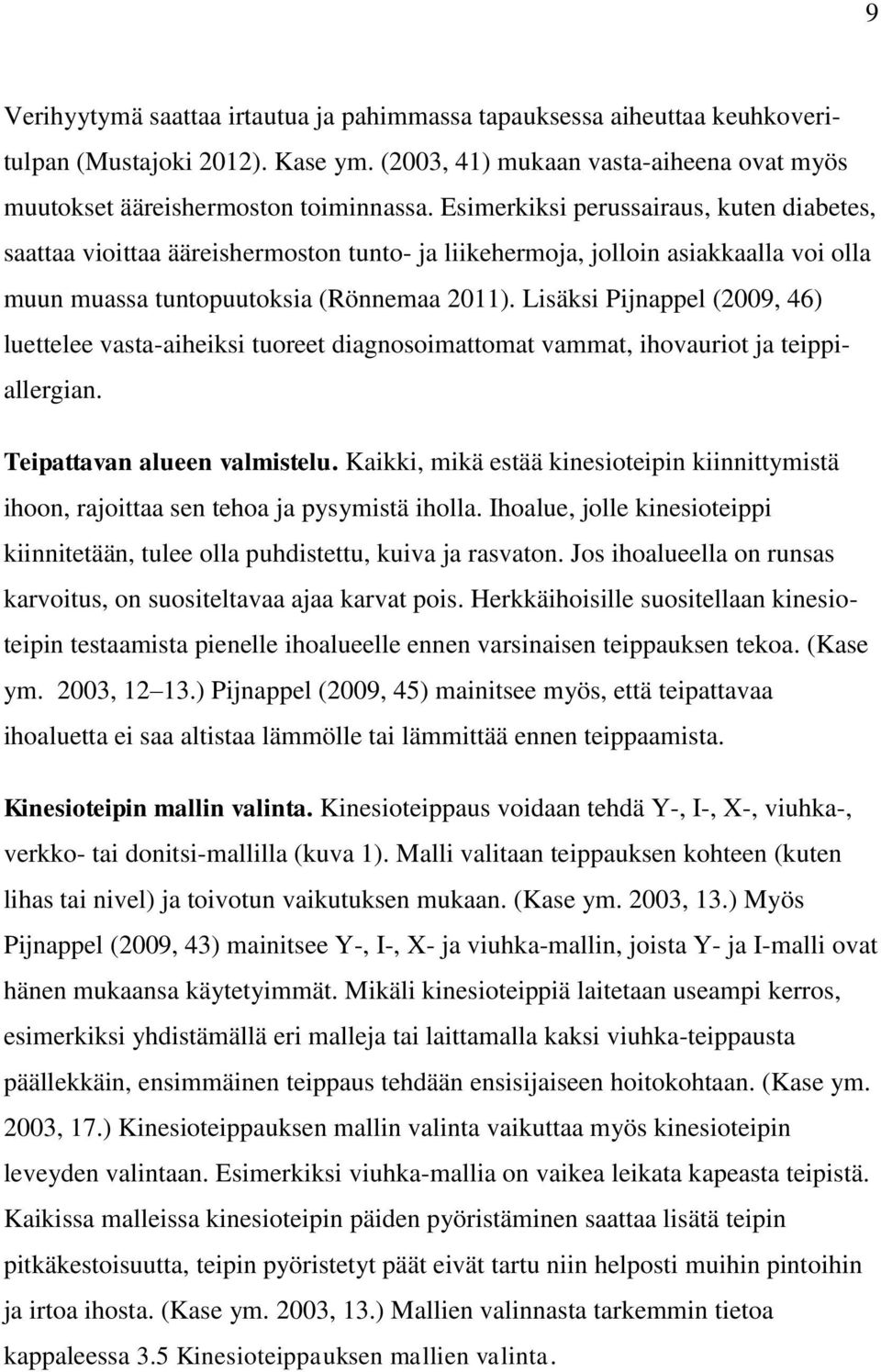 Lisäksi Pijnappel (2009, 46) luettelee vasta-aiheiksi tuoreet diagnosoimattomat vammat, ihovauriot ja teippiallergian. Teipattavan alueen valmistelu.