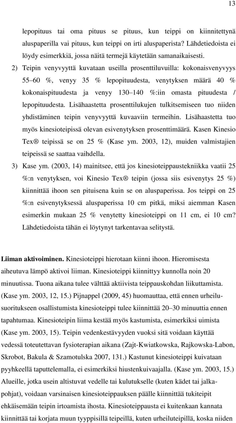 2) Teipin venyvyyttä kuvataan useilla prosenttiluvuilla: kokonaisvenyvyys 55 60 %, venyy 35 % lepopituudesta, venytyksen määrä 40 % kokonaispituudesta ja venyy 130 140 %:iin omasta pituudesta /