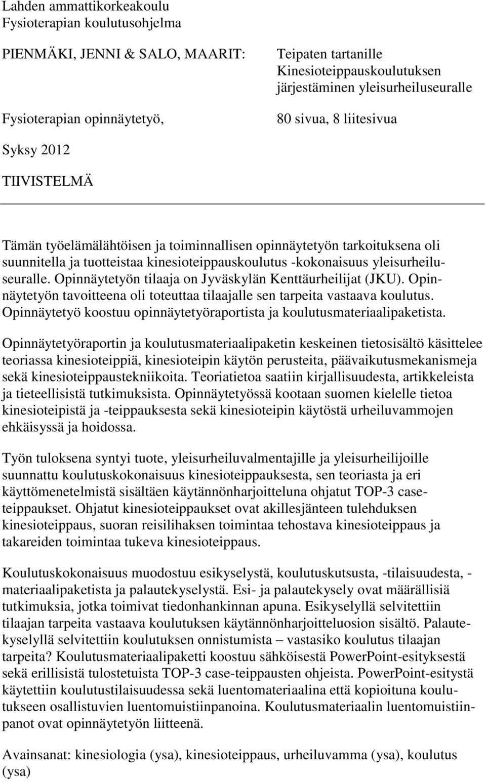 yleisurheiluseuralle. Opinnäytetyön tilaaja on Jyväskylän Kenttäurheilijat (JKU). Opinnäytetyön tavoitteena oli toteuttaa tilaajalle sen tarpeita vastaava koulutus.