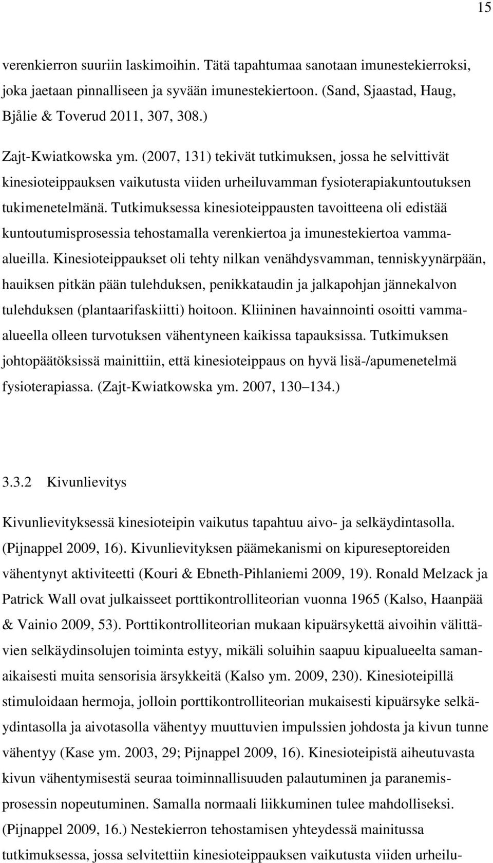 Tutkimuksessa kinesioteippausten tavoitteena oli edistää kuntoutumisprosessia tehostamalla verenkiertoa ja imunestekiertoa vammaalueilla.