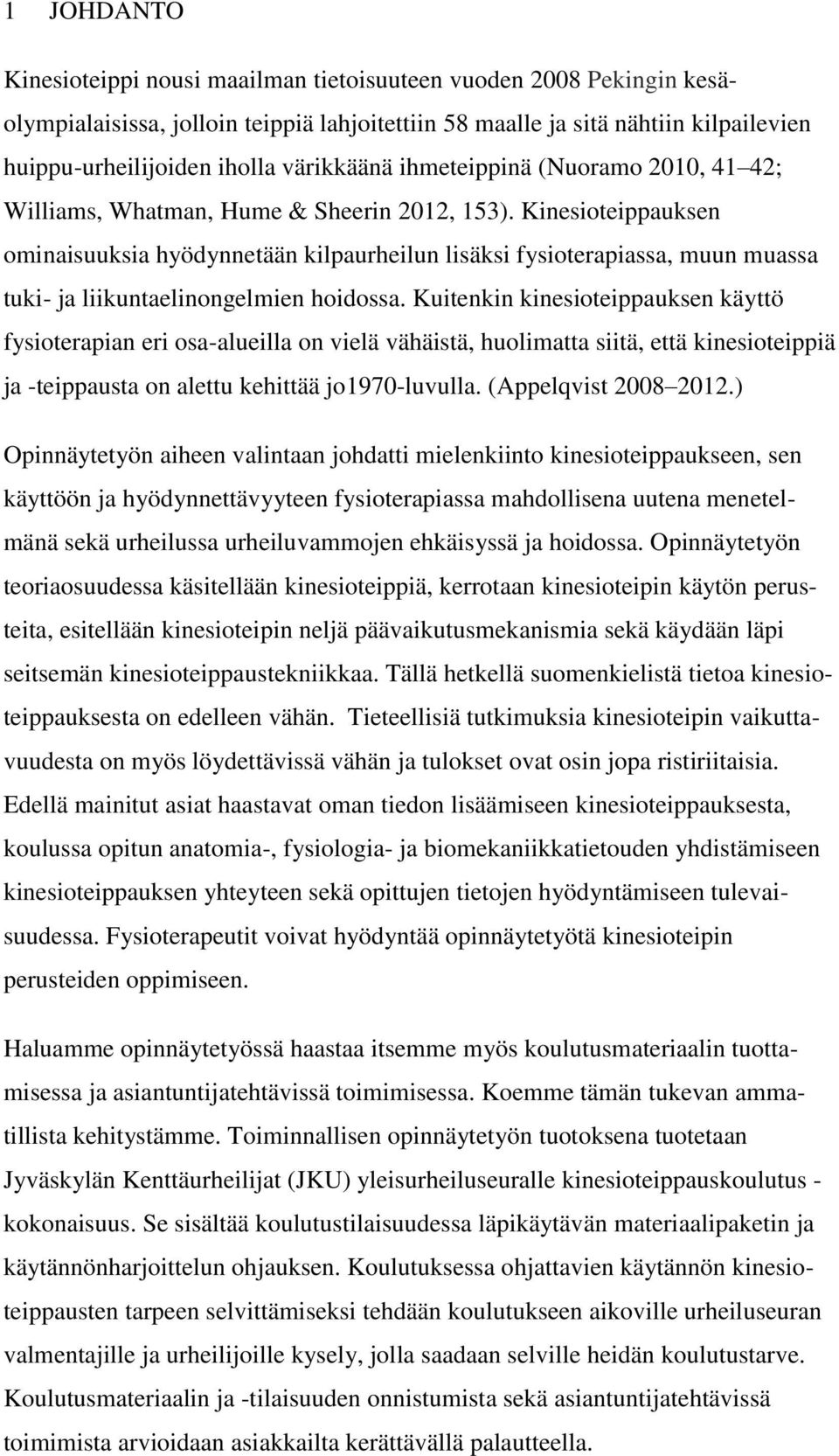 Kinesioteippauksen ominaisuuksia hyödynnetään kilpaurheilun lisäksi fysioterapiassa, muun muassa tuki- ja liikuntaelinongelmien hoidossa.