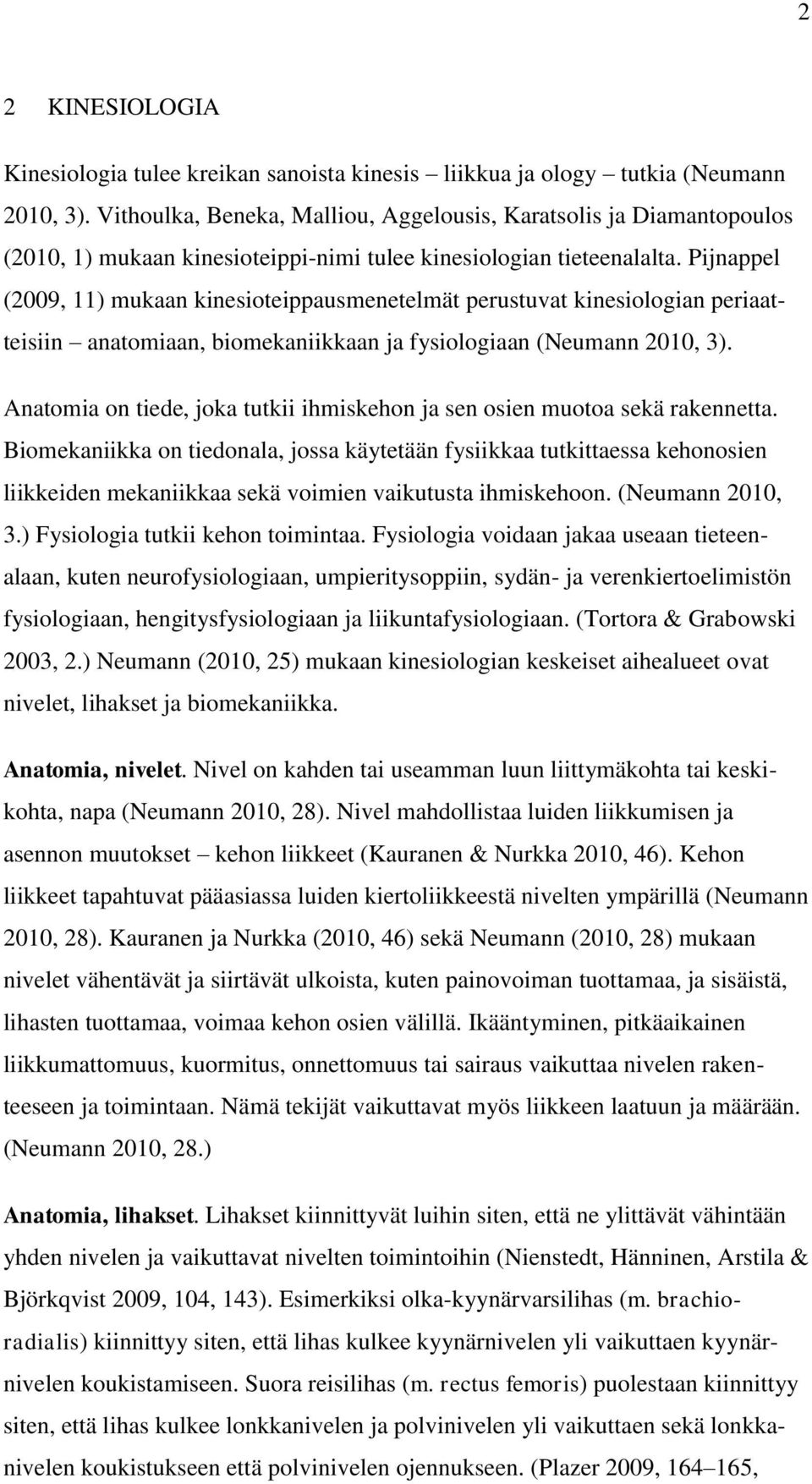 Pijnappel (2009, 11) mukaan kinesioteippausmenetelmät perustuvat kinesiologian periaatteisiin anatomiaan, biomekaniikkaan ja fysiologiaan (Neumann 2010, 3).