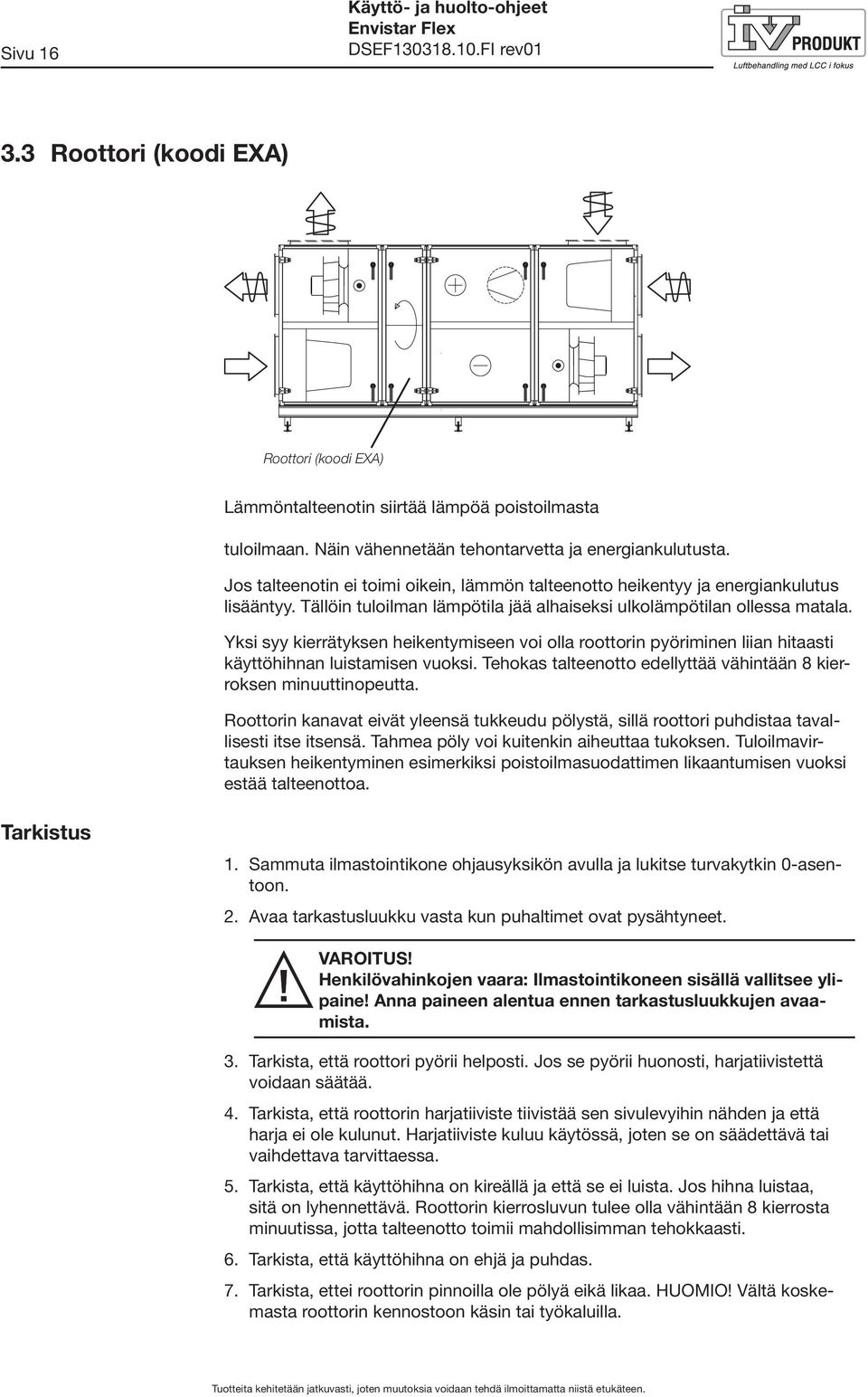 Tällöin tuloilman lämpötila jää alhaiseksi ulkolämpötilan ollessa matala. Yksi syy kierrätyksen heikentymiseen voi olla roottorin pyöriminen liian hitaasti käyttöhihnan luistamisen vuoksi.