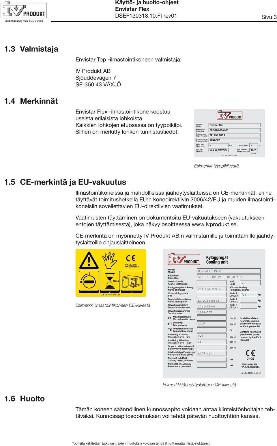 Modell Model Kodnyckel Code key ENF-90-00-0-00 Beteckning Project name TA FA POS Ordernummer Order number -567 Max. varv Max. rev. r/m Max. temp. C Tillv. ort Tillv. månad Made in VÄXJÖ, SWEDEN Manuf.