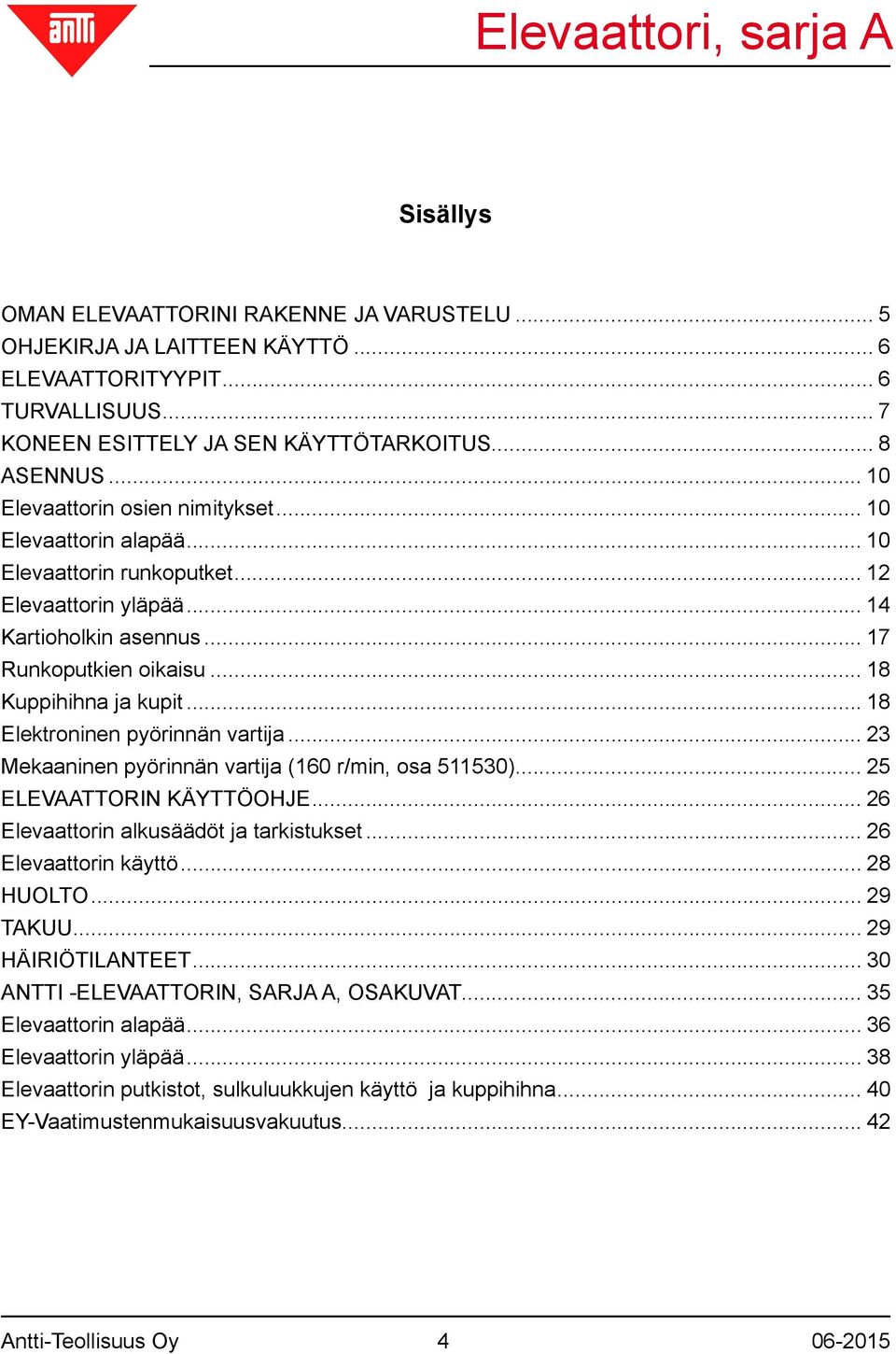 .. 18 Elektroninen pyörinnän vartija... 23 Mekaaninen pyörinnän vartija (160 r/min, osa 511530)... 25 ELEVAATTORIN KÄYTTÖOHJE... 26 Elevaattorin alkusäädöt ja tarkistukset... 26 Elevaattorin käyttö.