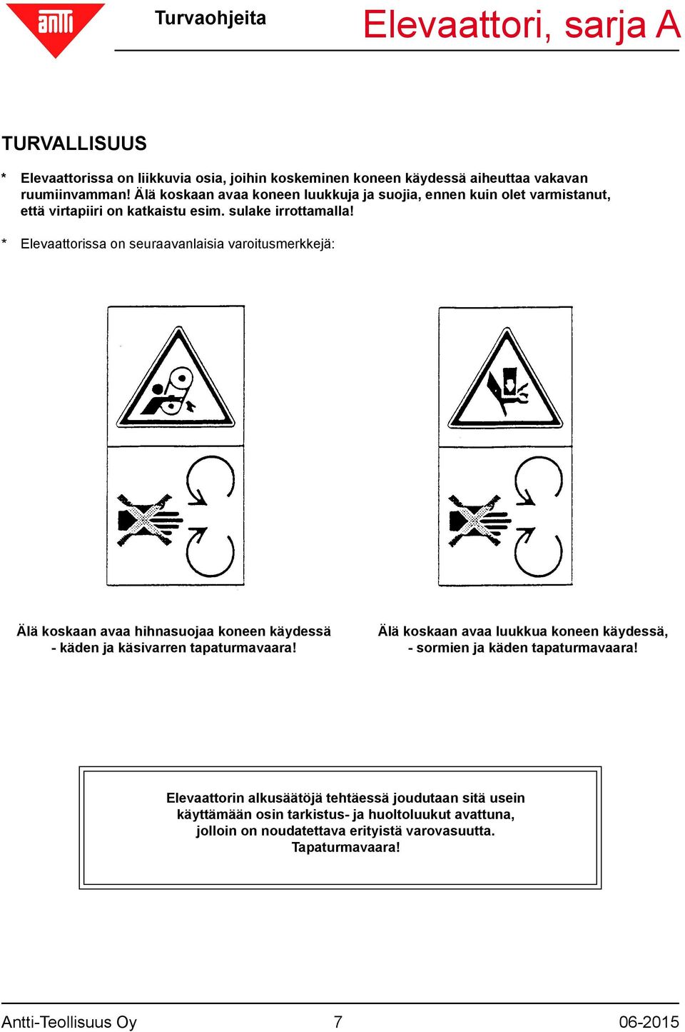 * Elevaattorissa on seuraavanlaisia varoitusmerkkejä: Älä koskaan avaa hihnasuojaa koneen käydessä - käden ja käsivarren tapaturmavaara!