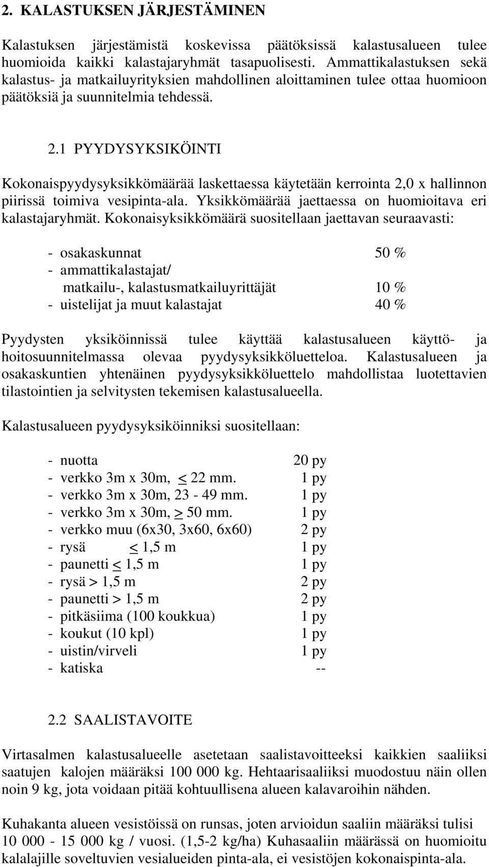 1 PYYDYSYKSIKÖINTI Kokonaispyydysyksikkömäärää laskettaessa käytetään kerrointa 2,0 x hallinnon piirissä toimiva vesipinta-ala. Yksikkömäärää jaettaessa on huomioitava eri kalastajaryhmät.