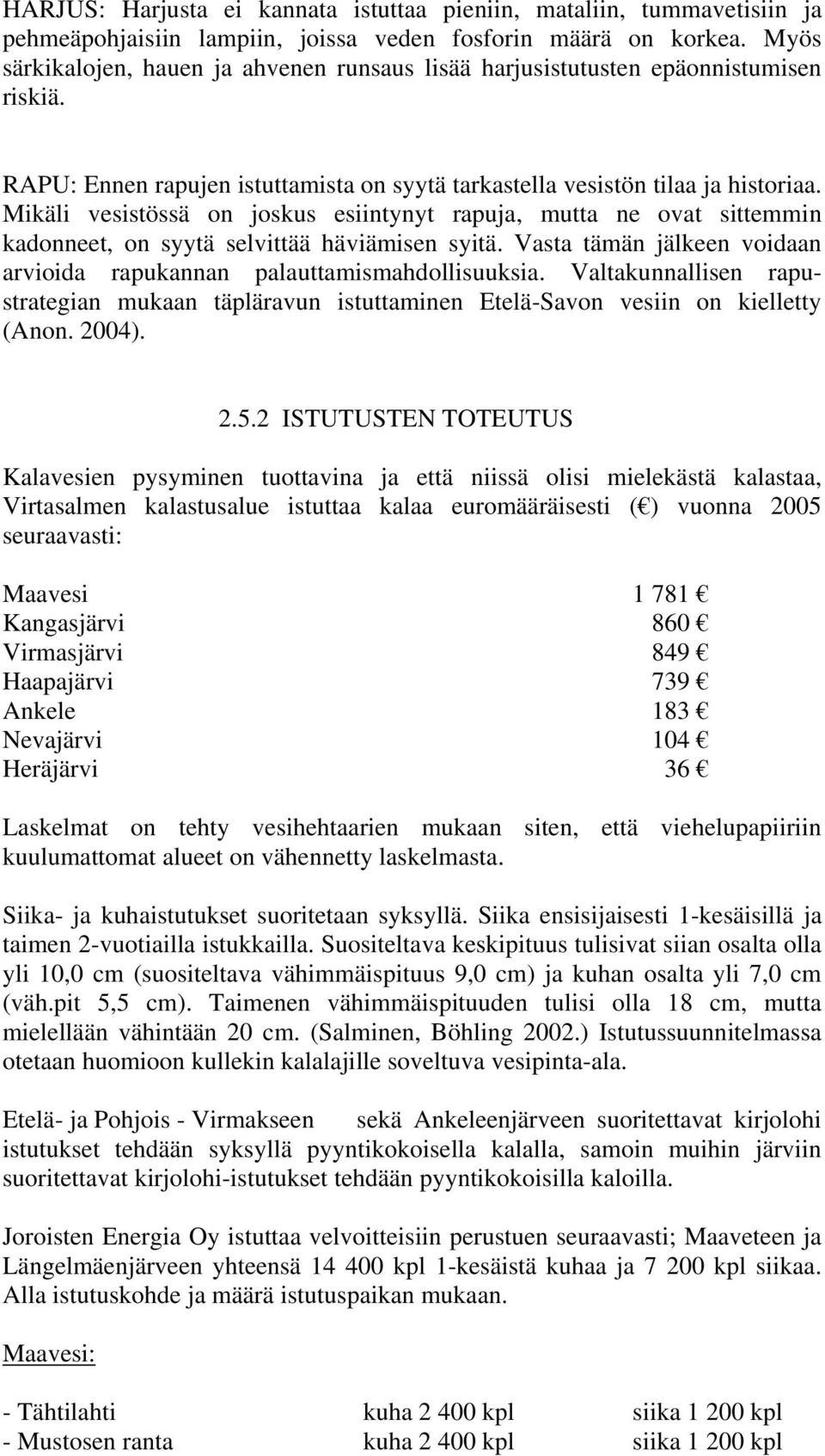 Mikäli vesistössä on joskus esiintynyt rapuja, mutta ne ovat sittemmin kadonneet, on syytä selvittää häviämisen syitä. Vasta tämän jälkeen voidaan arvioida rapukannan palauttamismahdollisuuksia.