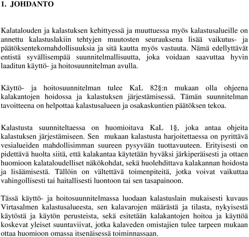 Käyttö- ja hoitosuunnitelman tulee KaL 82 :n mukaan olla ohjeena kalakantojen hoidossa ja kalastuksen järjestämisessä.