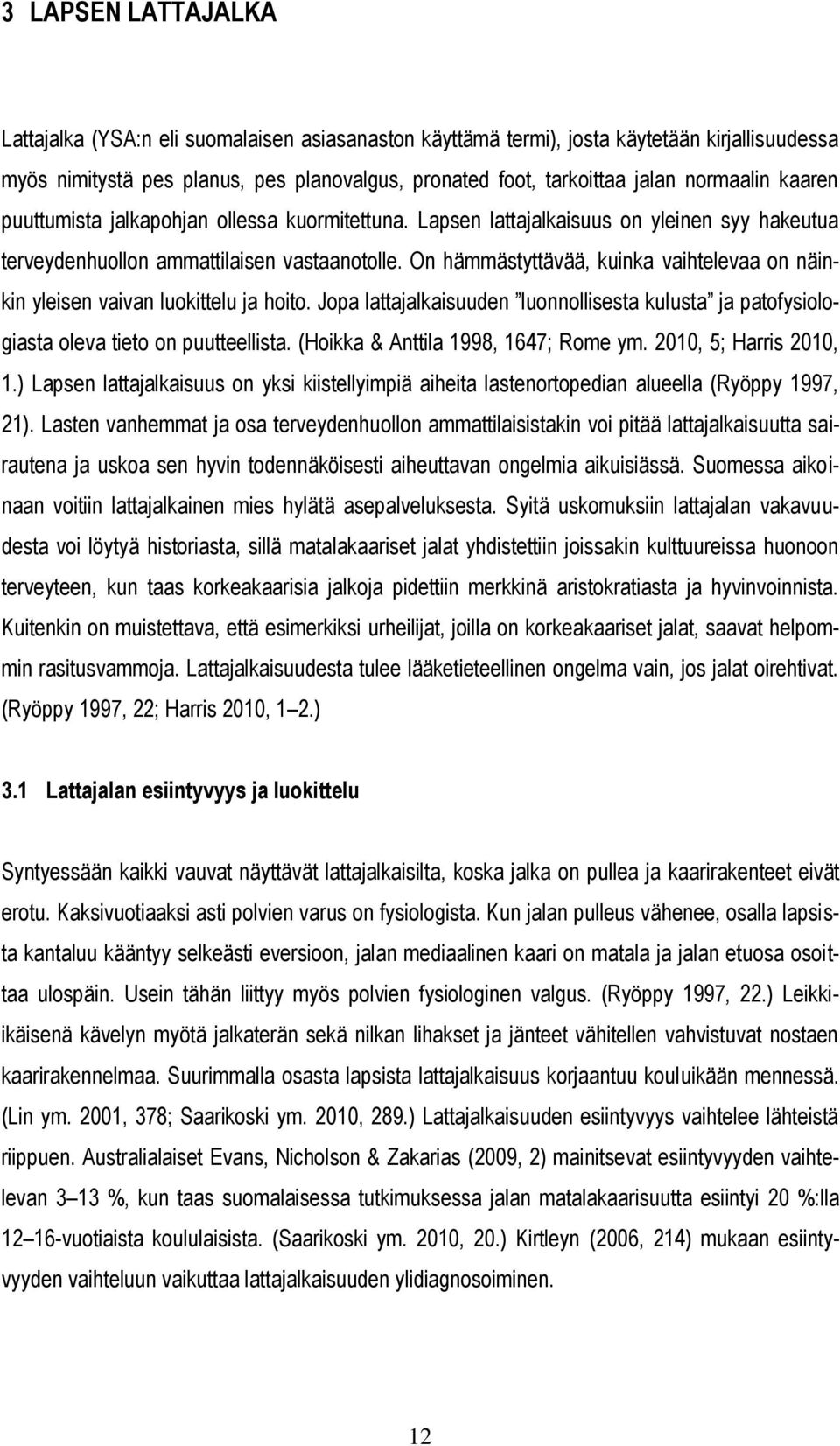 On hämmästyttävää, kuinka vaihtelevaa on näinkin yleisen vaivan luokittelu ja hoito. Jopa lattajalkaisuuden luonnollisesta kulusta ja patofysiologiasta oleva tieto on puutteellista.