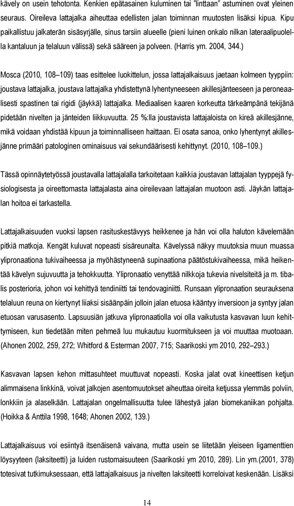 ) Mosca (2010, 108 109) taas esittelee luokittelun, jossa lattajalkaisuus jaetaan kolmeen tyyppiin: joustava lattajalka, joustava lattajalka yhdistettynä lyhentyneeseen akillesjänteeseen ja