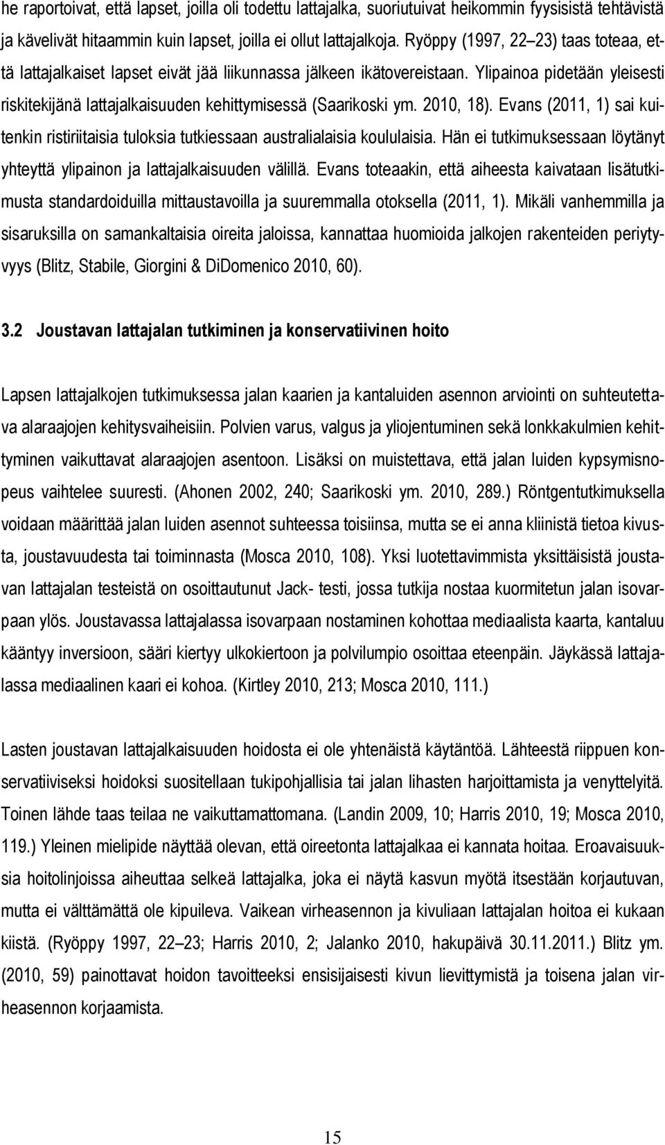 2010, 18). Evans (2011, 1) sai kuitenkin ristiriitaisia tuloksia tutkiessaan australialaisia koululaisia. Hän ei tutkimuksessaan löytänyt yhteyttä ylipainon ja lattajalkaisuuden välillä.