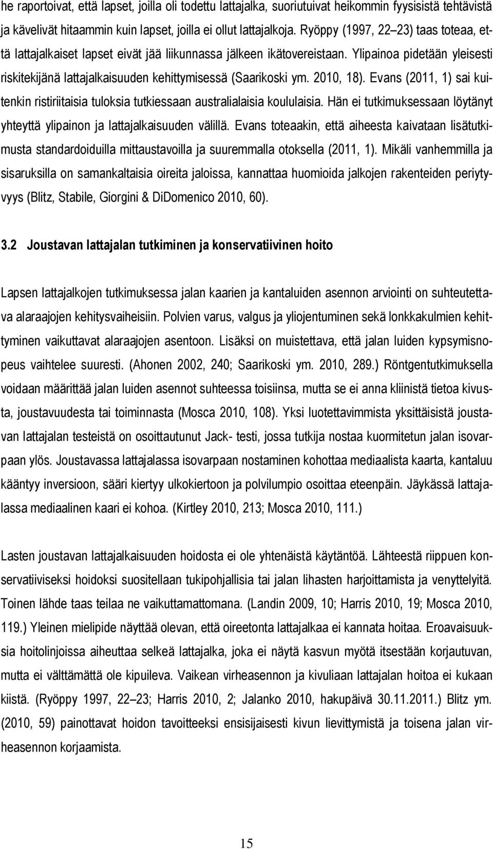 2010, 18). Evans (2011, 1) sai kuitenkin ristiriitaisia tuloksia tutkiessaan australialaisia koululaisia. Hän ei tutkimuksessaan löytänyt yhteyttä ylipainon ja lattajalkaisuuden välillä.