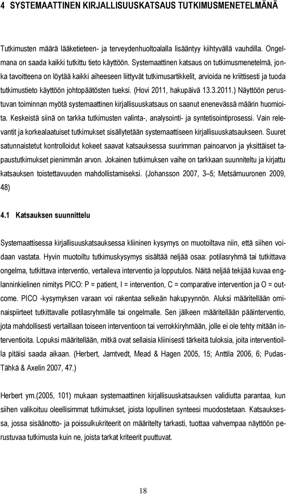 (Hovi 2011, hakupäivä 13.3.2011.) Näyttöön perustuvan toiminnan myötä systemaattinen kirjallisuuskatsaus on saanut enenevässä määrin huomioita.