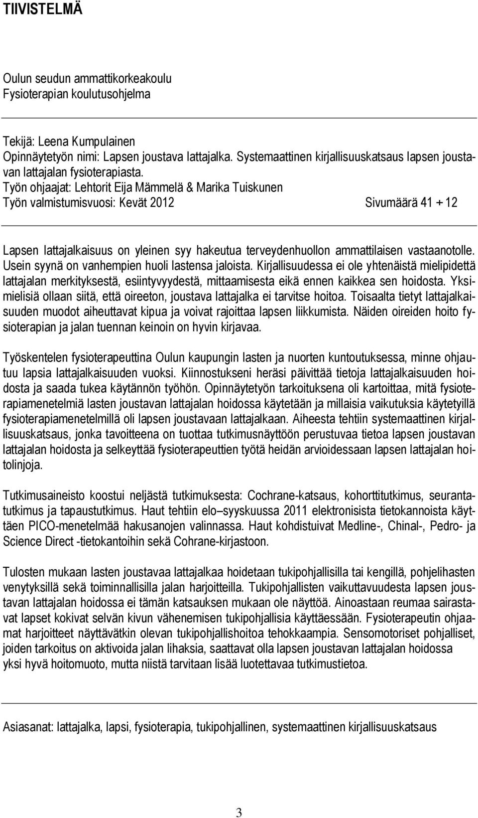 Työn ohjaajat: Lehtorit Eija Mämmelä & Marika Tuiskunen Työn valmistumisvuosi: Kevät 2012 Sivumäärä 41 + 12 Lapsen lattajalkaisuus on yleinen syy hakeutua terveydenhuollon ammattilaisen vastaanotolle.