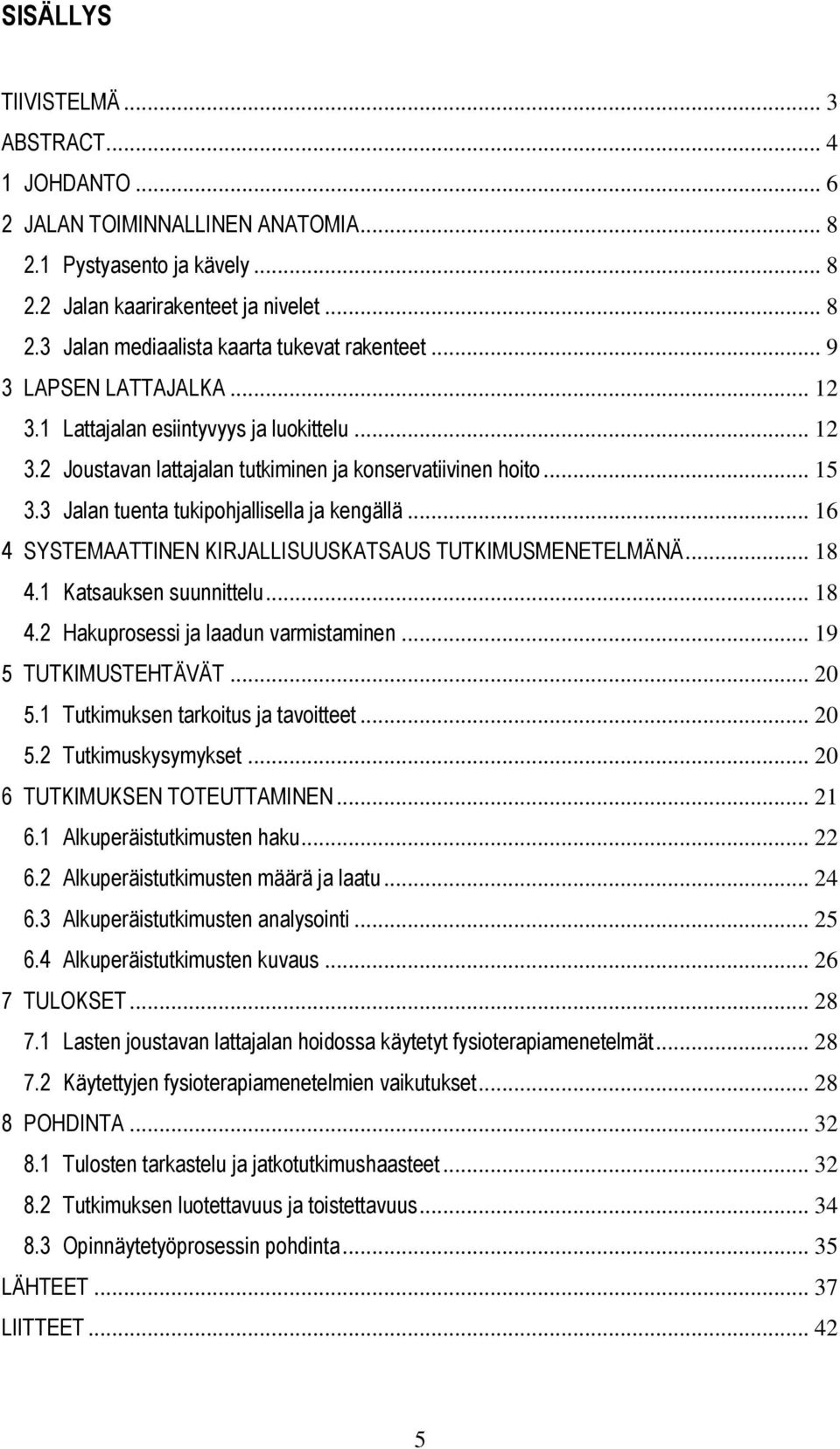 .. 16 4 SYSTEMAATTINEN KIRJALLISUUSKATSAUS TUTKIMUSMENETELMÄNÄ... 18 4.1 Katsauksen suunnittelu... 18 4.2 Hakuprosessi ja laadun varmistaminen... 19 5 TUTKIMUSTEHTÄVÄT... 20 5.