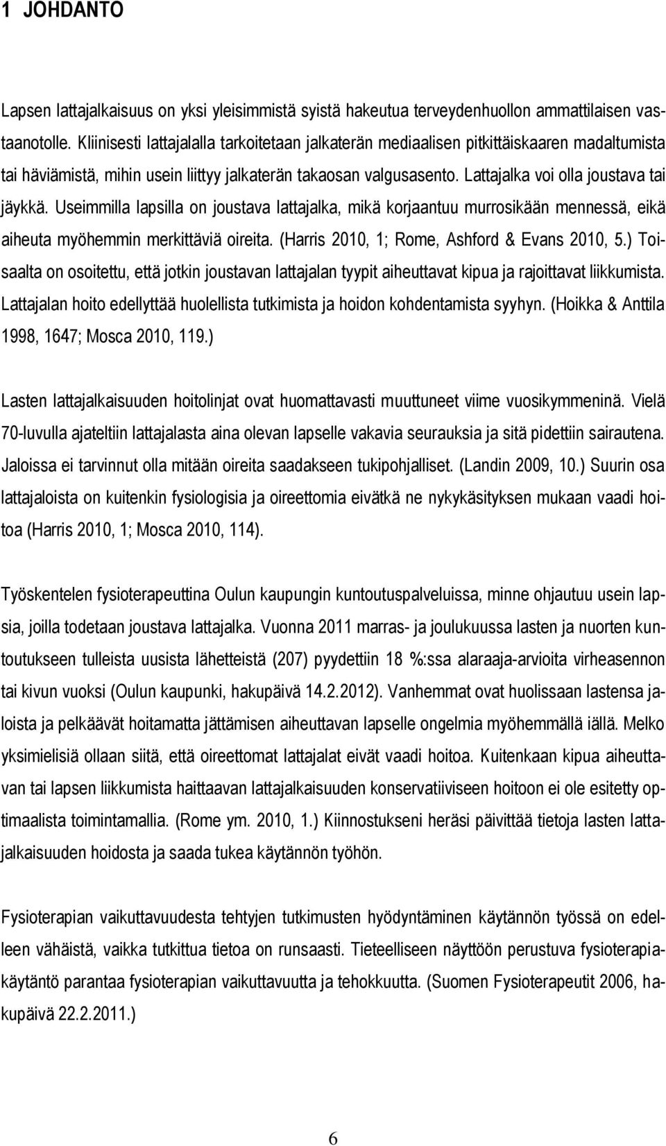 Lattajalka voi olla joustava tai jäykkä. Useimmilla lapsilla on joustava lattajalka, mikä korjaantuu murrosikään mennessä, eikä aiheuta myöhemmin merkittäviä oireita.