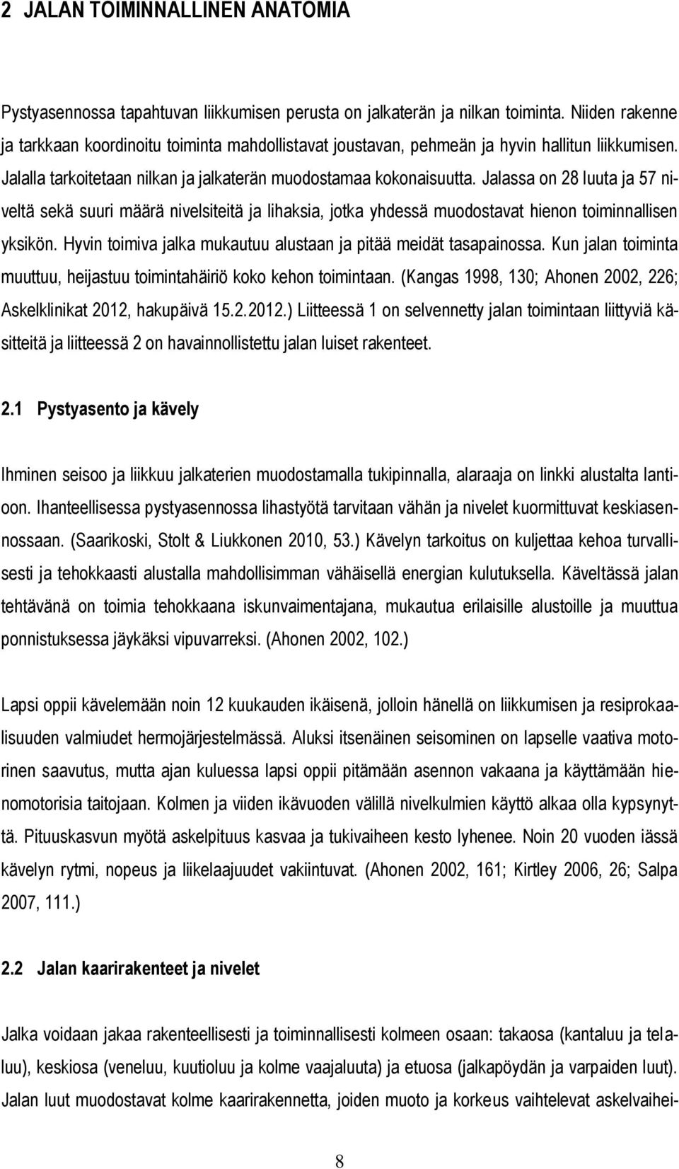 Jalassa on 28 luuta ja 57 niveltä sekä suuri määrä nivelsiteitä ja lihaksia, jotka yhdessä muodostavat hienon toiminnallisen yksikön.