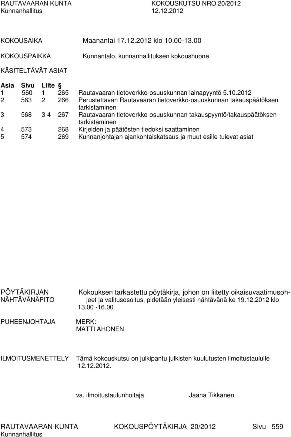 2012 2 563 2 266 Perustettavan Rautavaaran tietoverkko-osuuskunnan takauspäätöksen tarkistaminen 3 568 3-4 267 Rautavaaran tietoverkko-osuuskunnan takauspyyntö/takauspäätöksen tarkistaminen 4 573 268