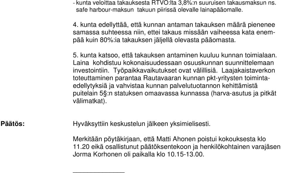 kunta katsoo, että takauksen antaminen kuuluu kunnan toimialaan. Laina kohdistuu kokonaisuudessaan osuuskunnan suunnittelemaan investointiin. Työpaikkavaikutukset ovat välillisiä.