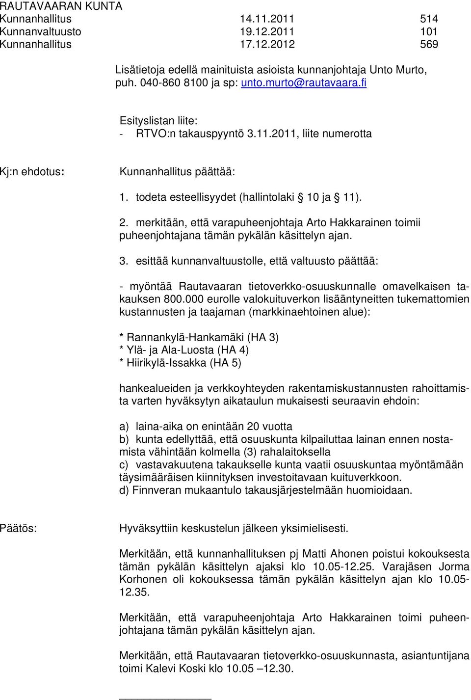 todeta esteellisyydet (hallintolaki 10 ja 11). 2. merkitään, että varapuheenjohtaja Arto Hakkarainen toimii puheenjohtajana tämän pykälän käsittelyn ajan. 3.