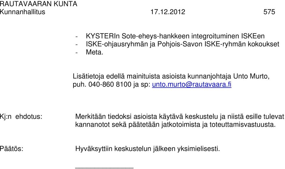 - Meta. Lisätietoja edellä mainituista asioista kunnanjohtaja Unto Murto, puh. 040-860 8100 ja sp: unto.murto@rautavaara.
