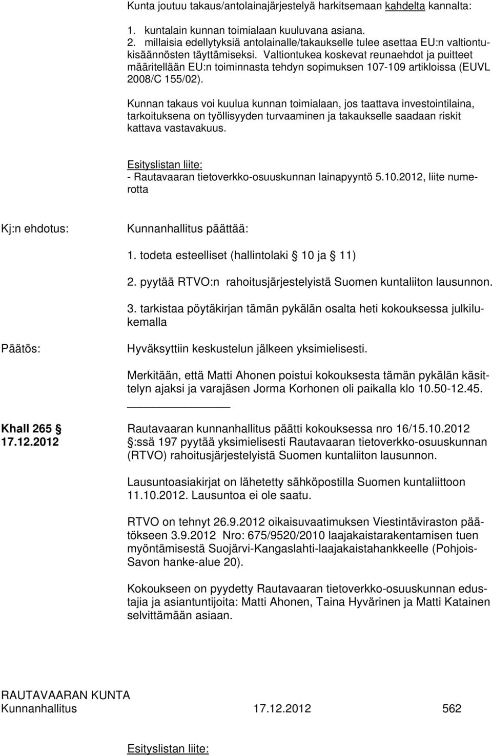 Valtiontukea koskevat reunaehdot ja puitteet määritellään EU:n toiminnasta tehdyn sopimuksen 107-109 artikloissa (EUVL 2008/C 155/02).