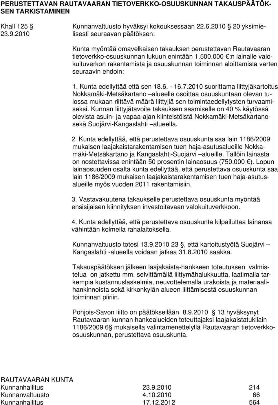 000 :n lainalle valokuituverkon rakentamista ja osuuskunnan toiminnan aloittamista varten seuraavin ehdoin: 1. Kunta edellyttää että sen 18.6. - 16.7.