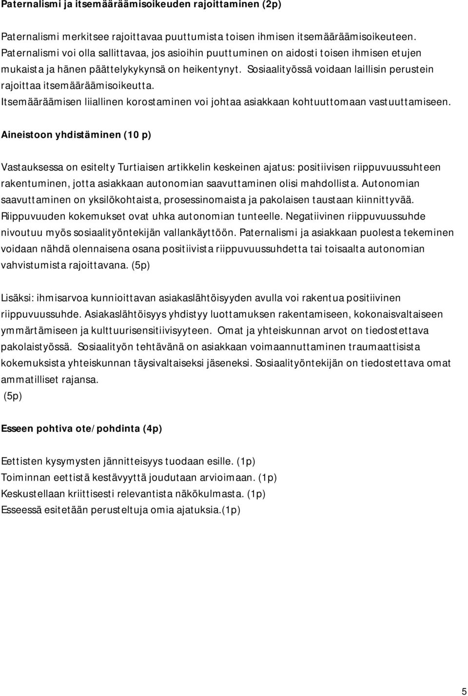 Sosiaalityössä voidaan laillisin perustein rajoittaa itsemääräämisoikeutta. Itsemääräämisen liiallinen korostaminen voi johtaa asiakkaan kohtuuttomaan vastuuttamiseen.