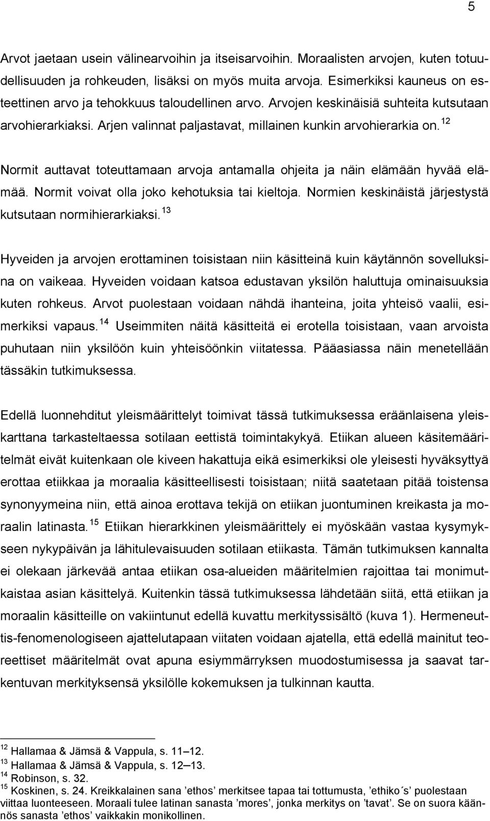 12 Normit auttavat toteuttamaan arvoja antamalla ohjeita ja näin elämään hyvää elämää. Normit voivat olla joko kehotuksia tai kieltoja. Normien keskinäistä järjestystä kutsutaan normihierarkiaksi.