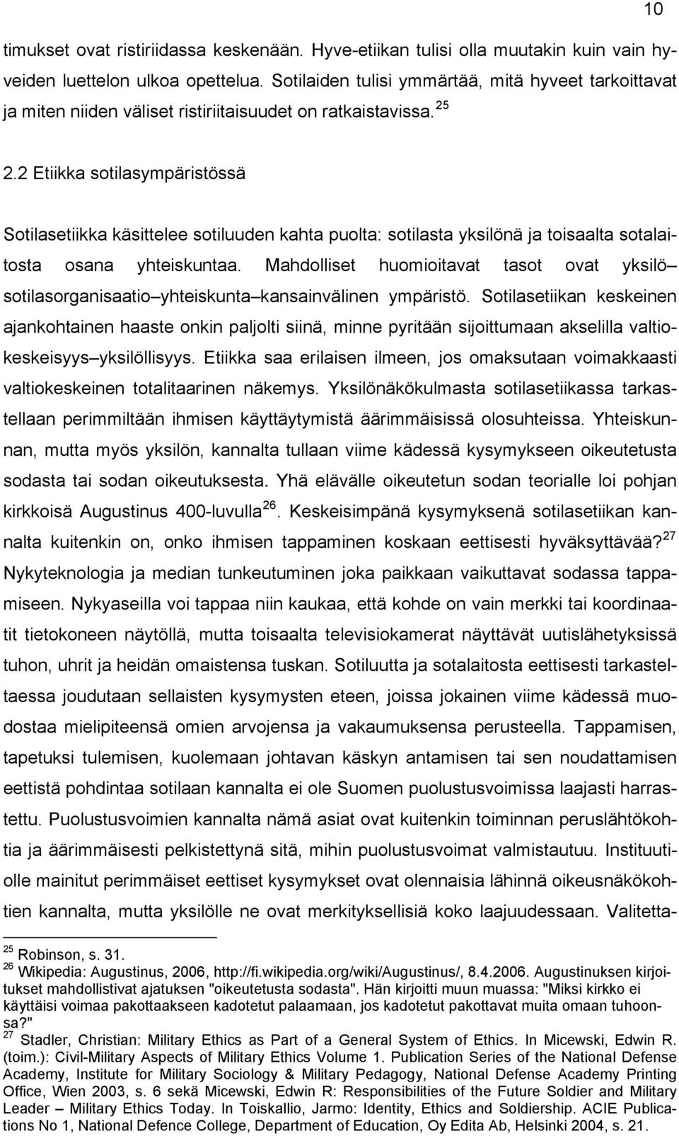 2 Etiikka sotilasympäristössä Sotilasetiikka käsittelee sotiluuden kahta puolta: sotilasta yksilönä ja toisaalta sotalaitosta osana yhteiskuntaa.