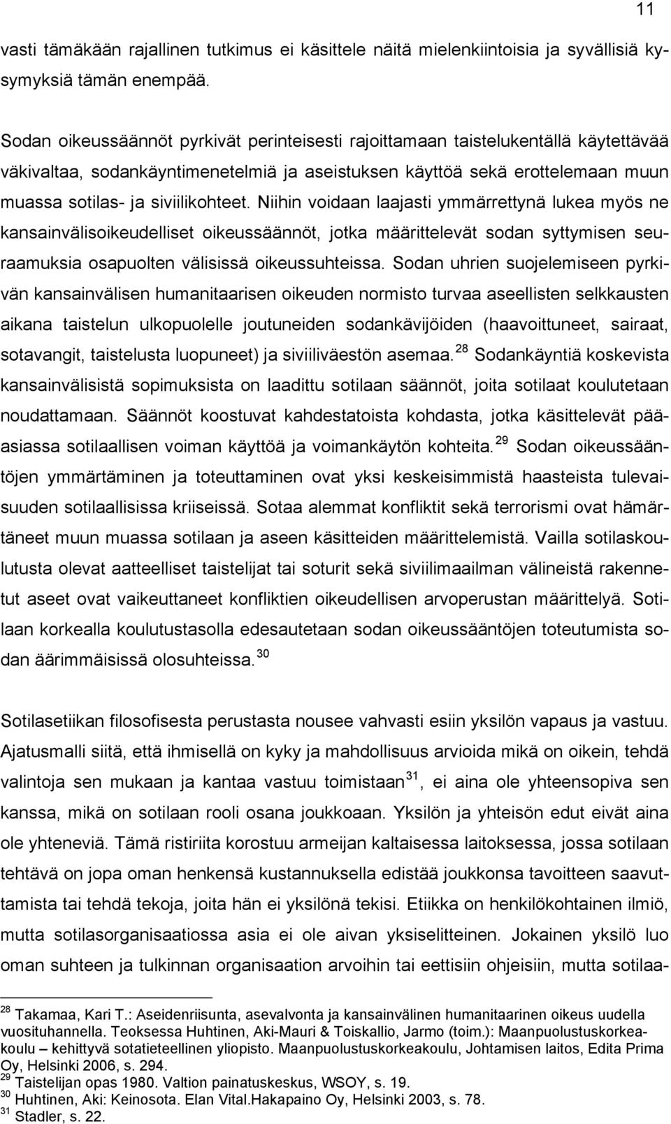 siviilikohteet. Niihin voidaan laajasti ymmärrettynä lukea myös ne kansainvälisoikeudelliset oikeussäännöt, jotka määrittelevät sodan syttymisen seuraamuksia osapuolten välisissä oikeussuhteissa.