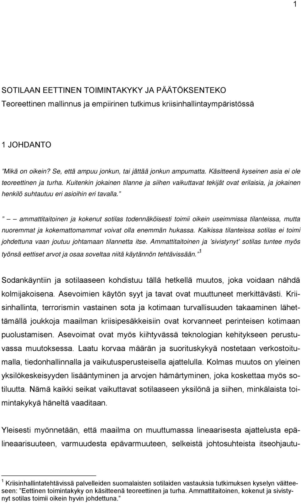 Kuitenkin jokainen tilanne ja siihen vaikuttavat tekijät ovat erilaisia, ja jokainen henkilö suhtautuu eri asioihin eri tavalla.