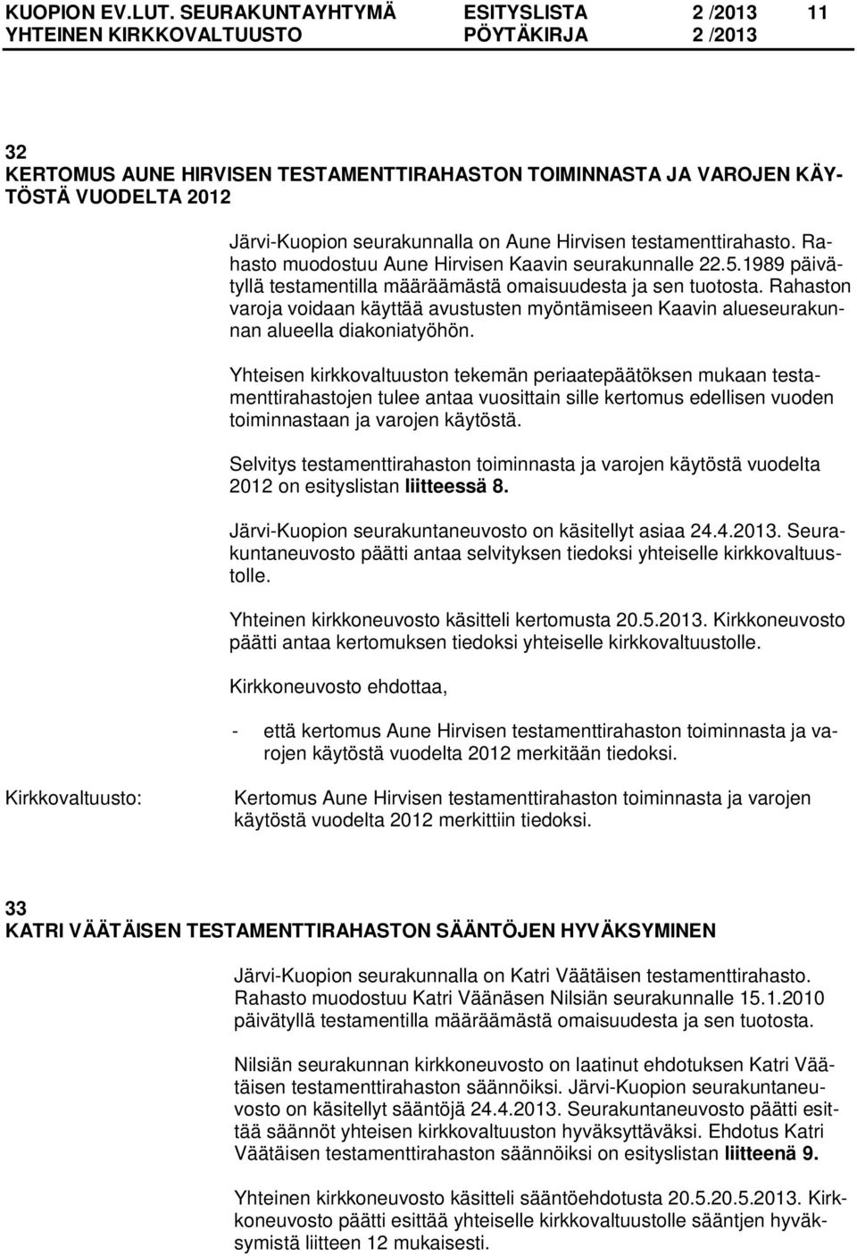 Rahasto muodostuu Aune Hirvisen Kaavin seurakunnalle 22.5.1989 päivätyllä testamentilla määräämästä omaisuudesta ja sen tuotosta.