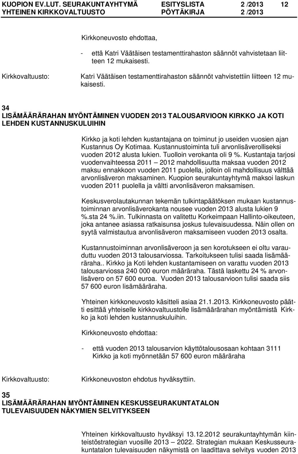 34 LISÄMÄÄRÄRAHAN MYÖNTÄMINEN VUODEN 2013 TALOUSARVIOON KIRKKO JA KOTI LEHDEN KUSTANNUSKULUIHIN Kirkko ja koti lehden kustantajana on toiminut jo useiden vuosien ajan Kustannus Oy Kotimaa.